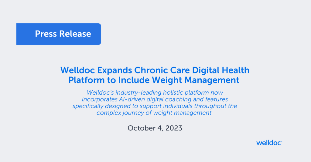 Welldoc Expands Chronic Care Digital Health Platform to Include Weight Management. Welldoc’s industry-leading holistic platform now incorporates AI-driven digital coaching and features specifically designed to support individuals throughout the complex journey of weight management